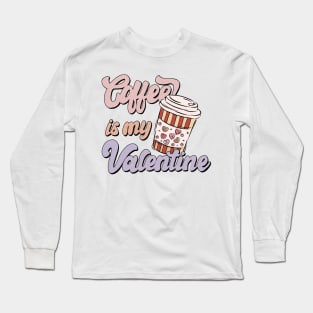 Coffee is My Valentine, Coffee Lover Long Sleeve T-Shirt